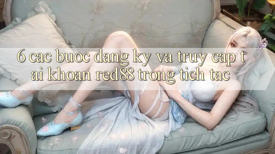 6. Các bước đăng ký và truy cập tài khoản Red88 trong tích tắc