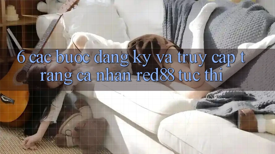 6. Các bước đăng ký và truy cập trang cá nhân Red88 tức thì 6. Các bước đăng ký và truy cập trang cá nhân Red88 tức thì