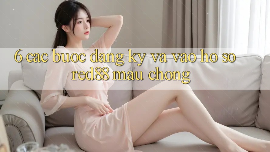 6. Các bước đăng ký và vào hồ sơ Red88 mau chóng