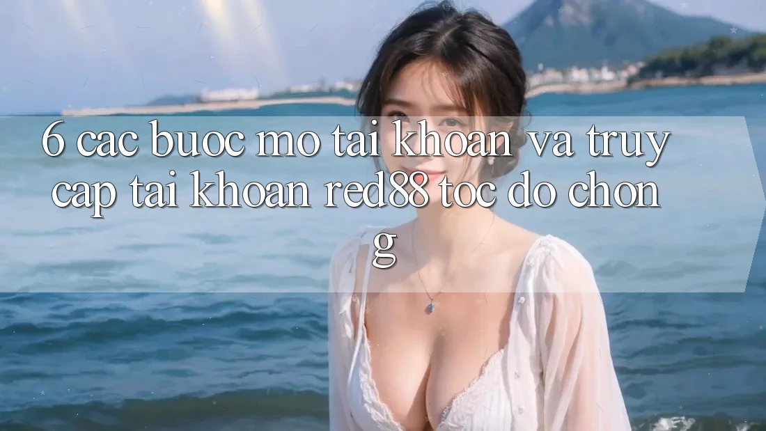 6. Các bước mở tài khoản và truy cập tài khoản Red88 tốc độ chóng