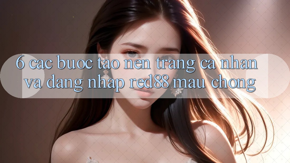 6. Các bước tạo nên trang cá nhân và đăng nhập Red88 mau chóng 6. Các bước tạo nên trang cá nhân và đăng nhập Red88 mau chóng