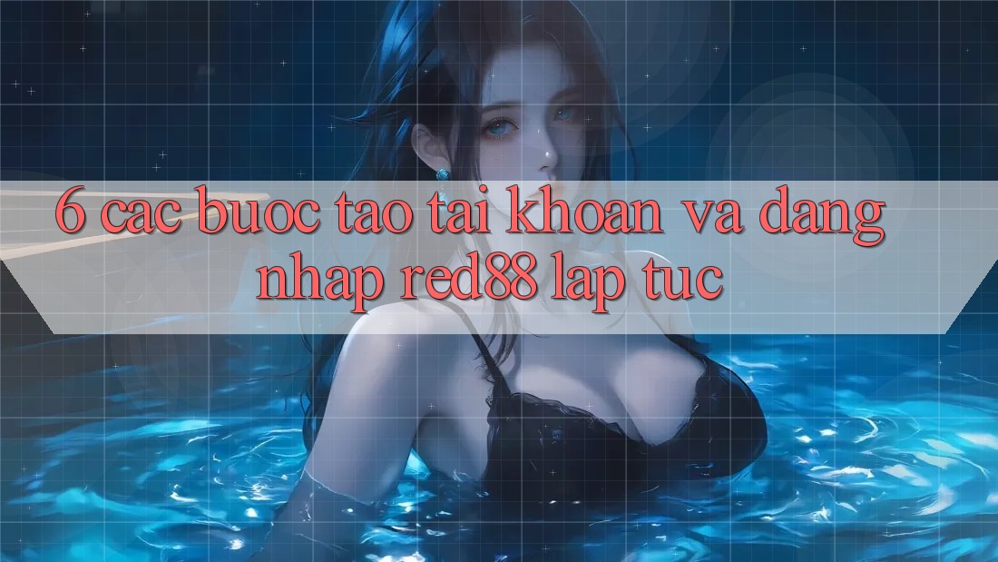 6. Các bước tạo tài khoản và đăng nhập Red88 lập tức 6. Các bước tạo tài khoản và đăng nhập Red88 lập tức