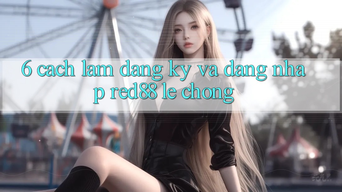 6. Cách làm đăng ký và đăng nhập Red88 lẹ chóng 6. Cách làm đăng ký và đăng nhập Red88 lẹ chóng