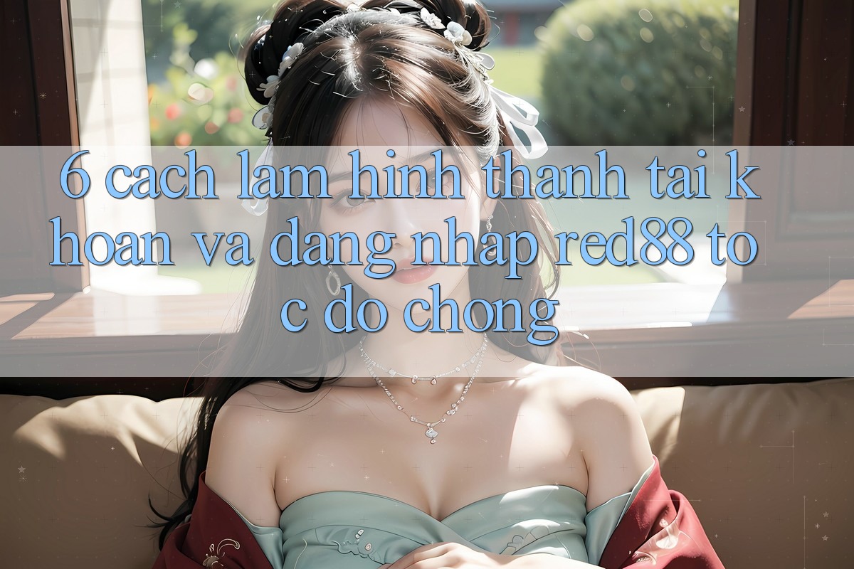 6. Cách làm hình thành tài khoản và đăng nhập Red88 tốc độ chóng