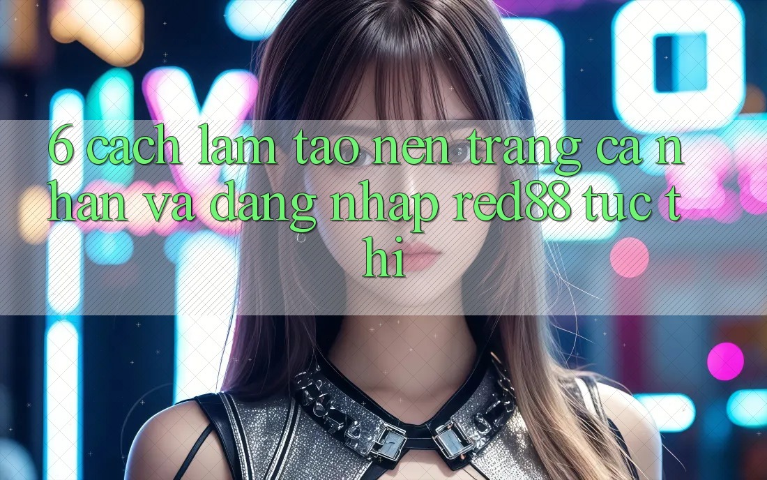 6. Cách làm tạo nên trang cá nhân và đăng nhập Red88 tức thì 6. Cách làm tạo nên trang cá nhân và đăng nhập Red88 tức thì