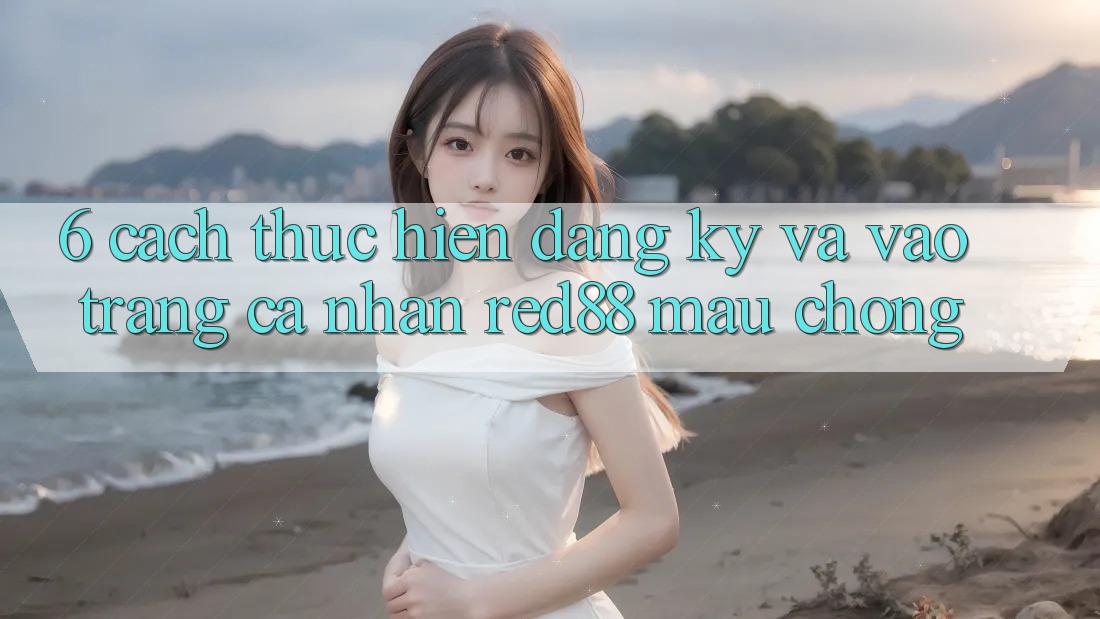 6. Cách thực hiện đăng ký và vào trang cá nhân Red88 mau chóng 6. Cách thực hiện đăng ký và vào trang cá nhân Red88 mau chóng