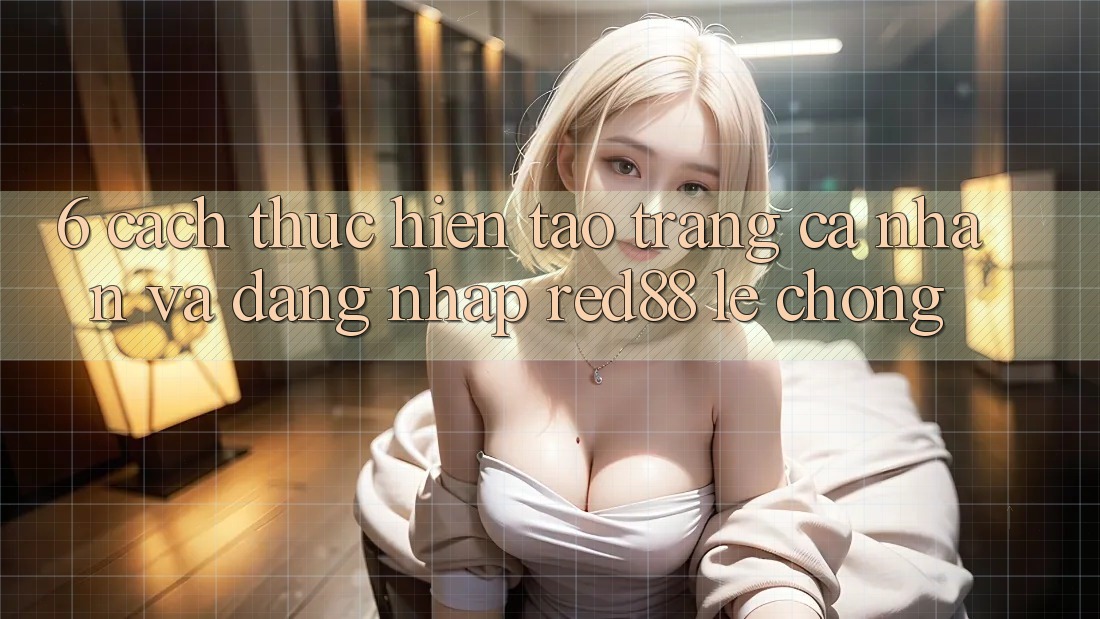 6. Cách thực hiện tạo trang cá nhân và đăng nhập Red88 lẹ chóng