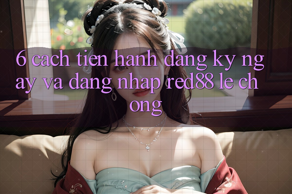 6. Cách tiến hành đăng ký ngay và đăng nhập Red88 lẹ chóng