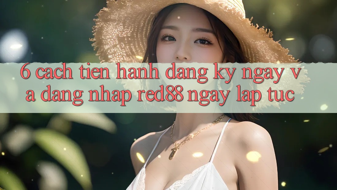 6. Cách tiến hành đăng ký ngay và đăng nhập Red88 ngay lập tức