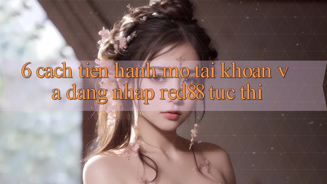 6. Cách tiến hành mở tài khoản và đăng nhập Red88 tức thì