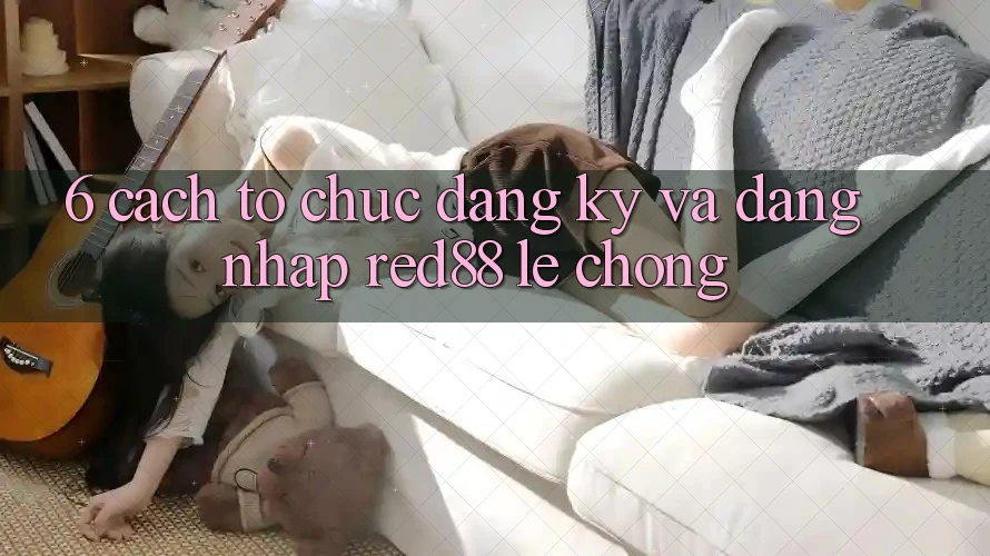 6. Cách tổ chức đăng ký và đăng nhập Red88 lẹ chóng 6. Cách tổ chức đăng ký và đăng nhập Red88 lẹ chóng