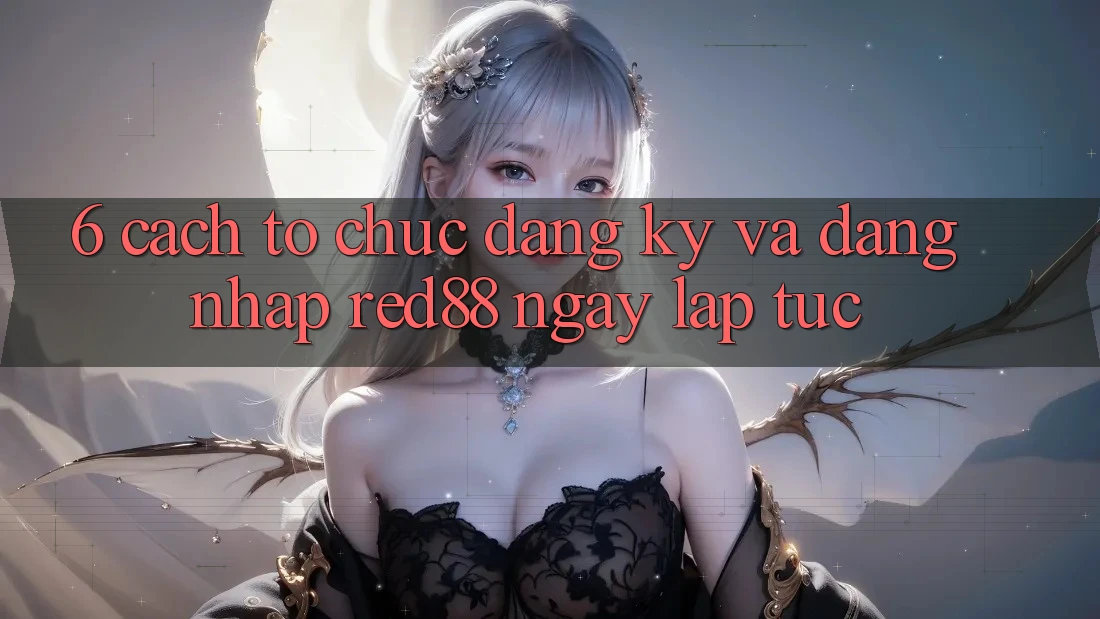 6. Cách tổ chức đăng ký và đăng nhập Red88 ngay lập tức 6. Cách tổ chức đăng ký và đăng nhập Red88 ngay lập tức