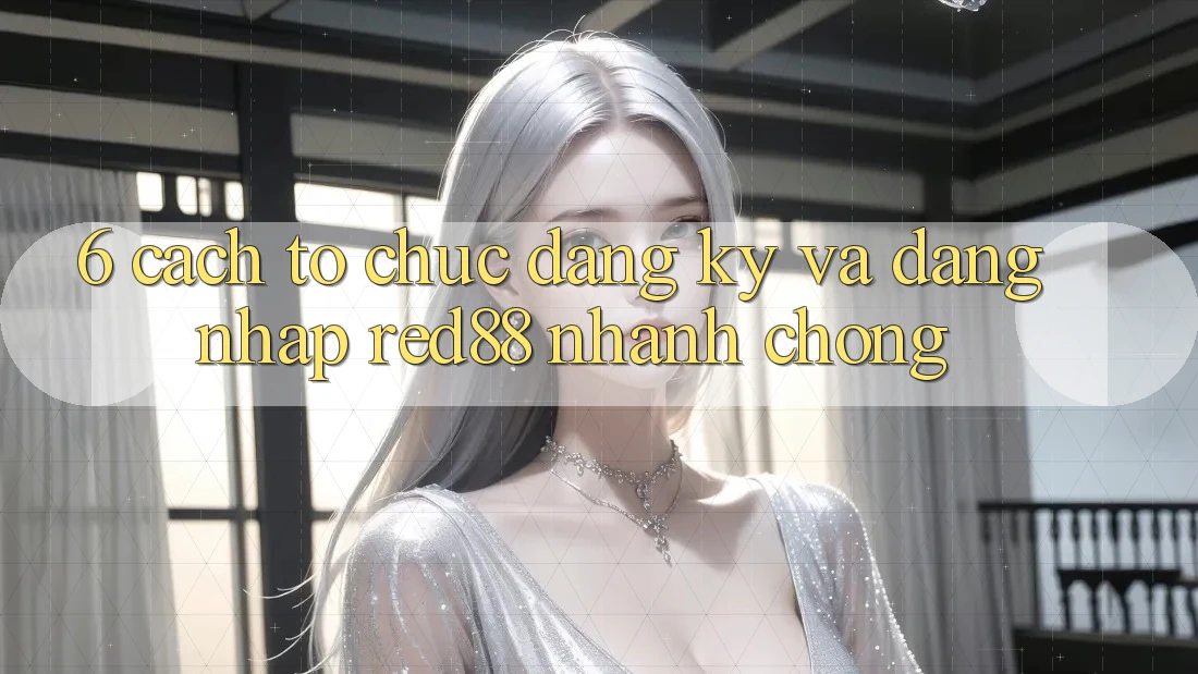 6. Cách tổ chức đăng ký và đăng nhập Red88 nhanh chóng 6. Cách tổ chức đăng ký và đăng nhập Red88 nhanh chóng