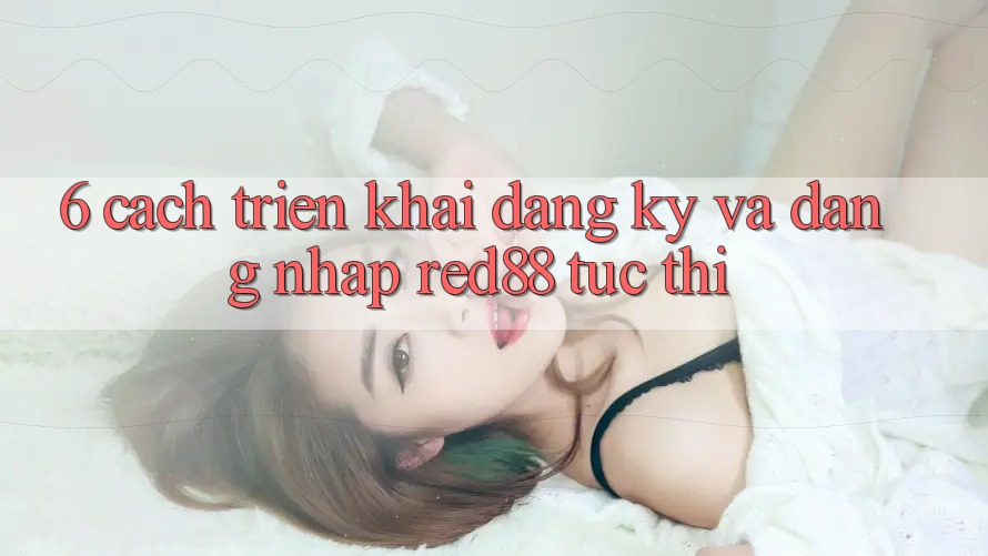 6. Cách triển khai đăng ký và đăng nhập Red88 tức thì 6. Cách triển khai đăng ký và đăng nhập Red88 tức thì
