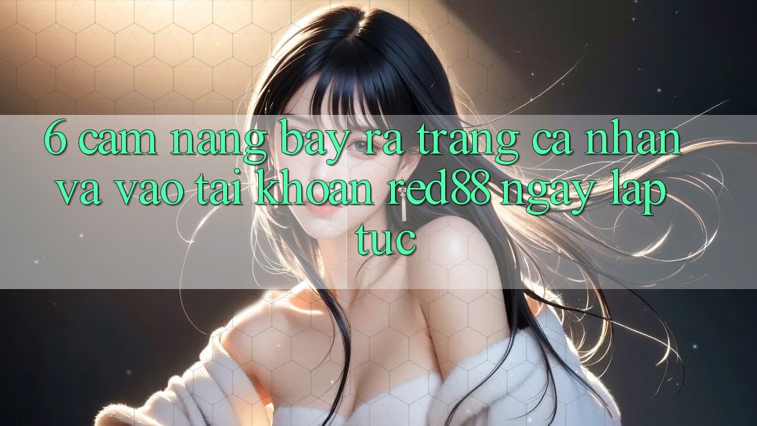 6. Cẩm nang bày ra trang cá nhân và vào tài khoản Red88 ngay lập tức 6. Cẩm nang bày ra trang cá nhân và vào tài khoản Red88 ngay lập tức
