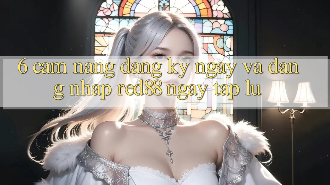 6. Cẩm nang đăng ký ngay và đăng nhập Red88 ngay tắp lự 6. Cẩm nang đăng ký ngay và đăng nhập Red88 ngay tắp lự