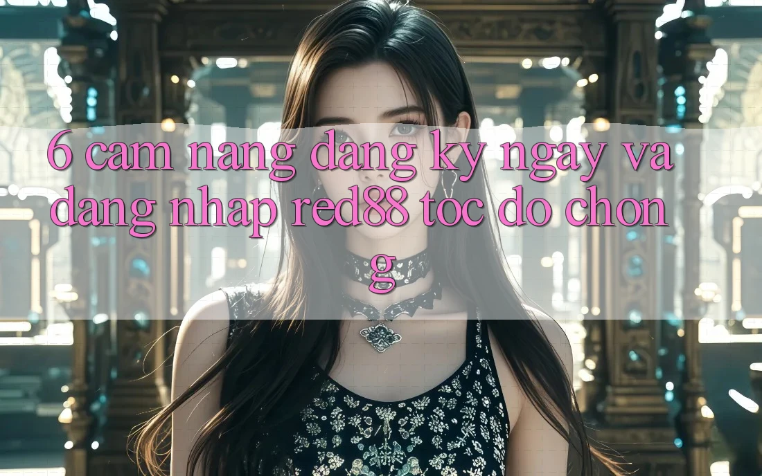 6. Cẩm nang đăng ký ngay và đăng nhập Red88 tốc độ chóng