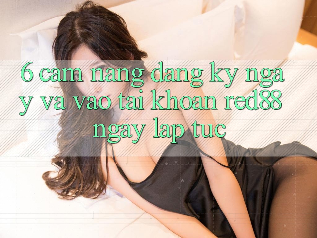 6. Cẩm nang đăng ký ngay và vào tài khoản Red88 ngay lập tức 6. Cẩm nang đăng ký ngay và vào tài khoản Red88 ngay lập tức
