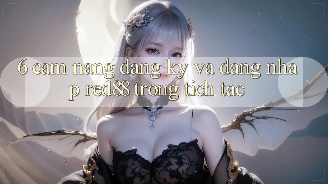 6. Cẩm nang đăng ký và đăng nhập Red88 trong tích tắc 6. Cẩm nang đăng ký và đăng nhập Red88 trong tích tắc