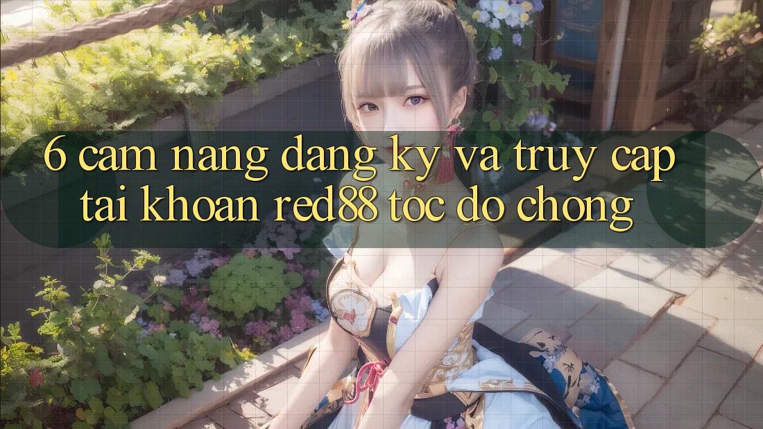6. Cẩm nang đăng ký và truy cập tài khoản Red88 tốc độ chóng 6. Cẩm nang đăng ký và truy cập tài khoản Red88 tốc độ chóng