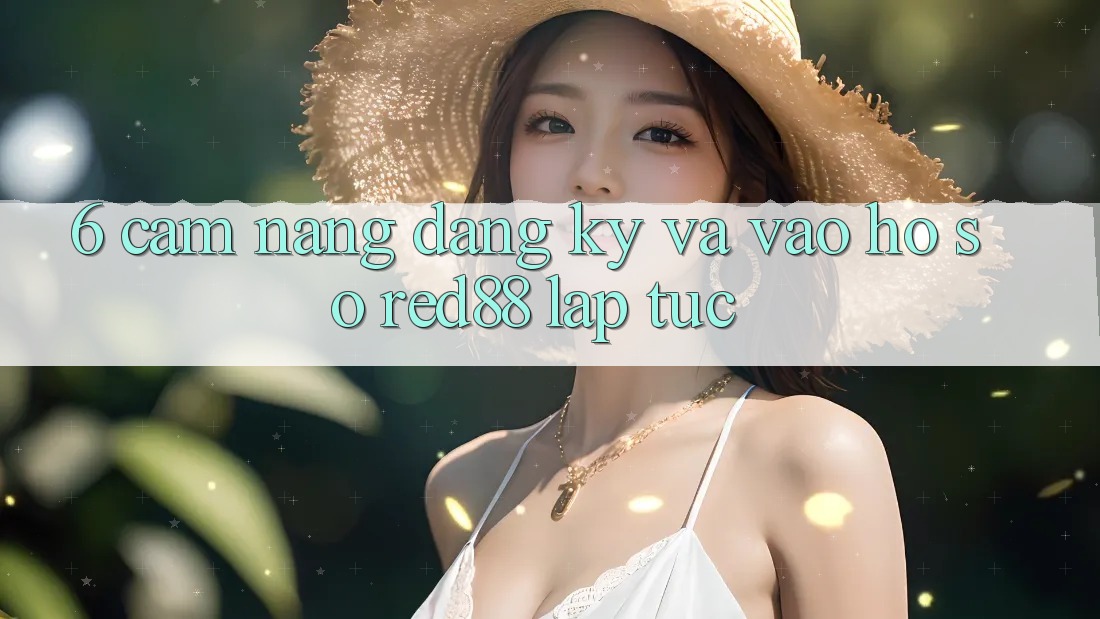 6. Cẩm nang đăng ký và vào hồ sơ Red88 lập tức