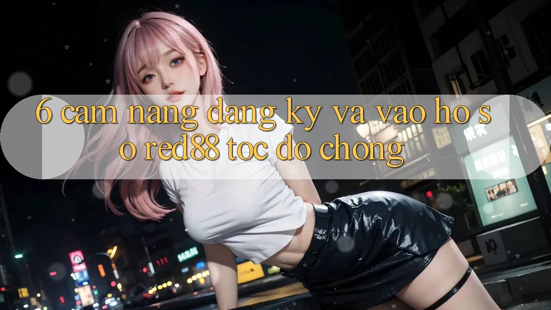 6. Cẩm nang đăng ký và vào hồ sơ Red88 tốc độ chóng