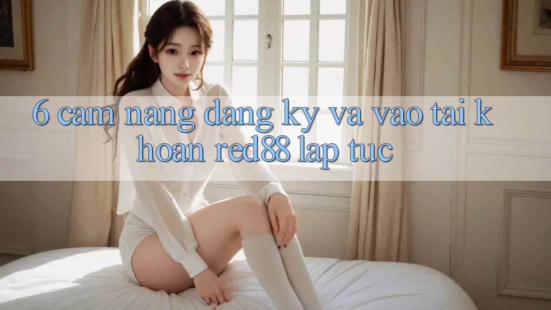 6. Cẩm nang đăng ký và vào tài khoản Red88 lập tức