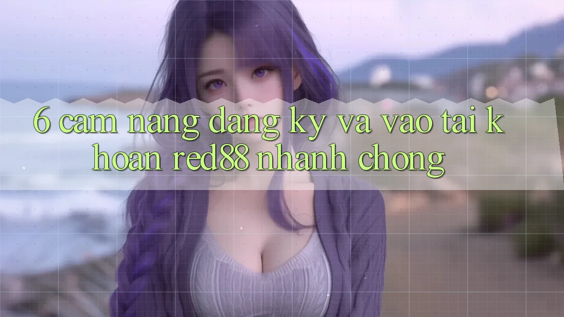 6. Cẩm nang đăng ký và vào tài khoản Red88 nhanh chóng 6. Cẩm nang đăng ký và vào tài khoản Red88 nhanh chóng