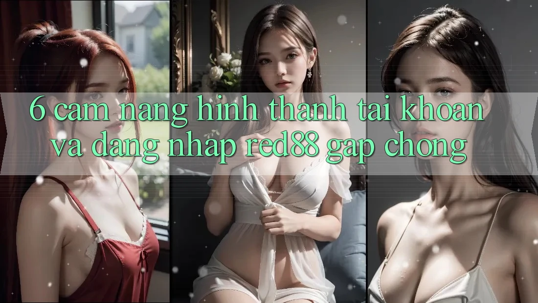 6. Cẩm nang hình thành tài khoản và đăng nhập Red88 gấp chóng