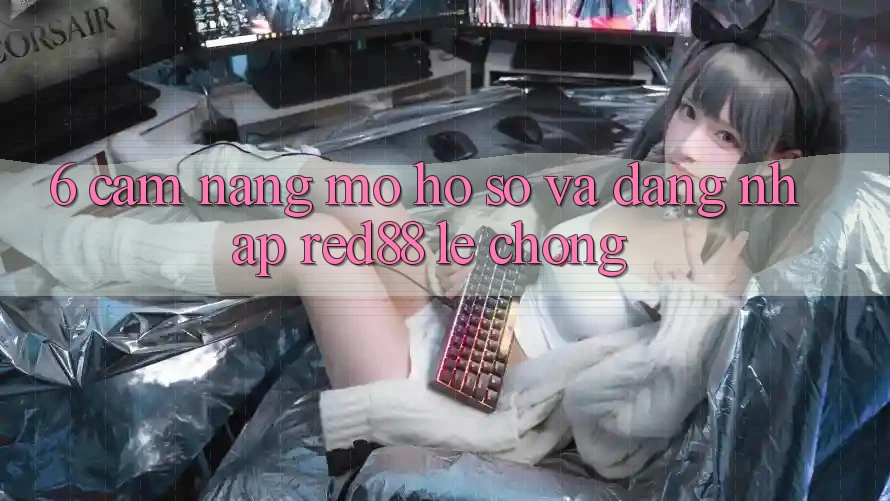 6. Cẩm nang mở hồ sơ và đăng nhập Red88 lẹ chóng