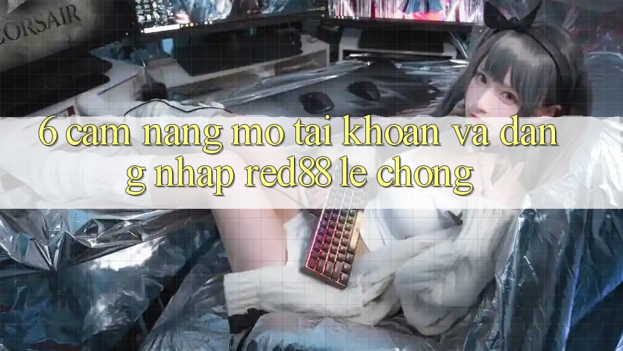 6. Cẩm nang mở tài khoản và đăng nhập Red88 lẹ chóng 6. Cẩm nang mở tài khoản và đăng nhập Red88 lẹ chóng