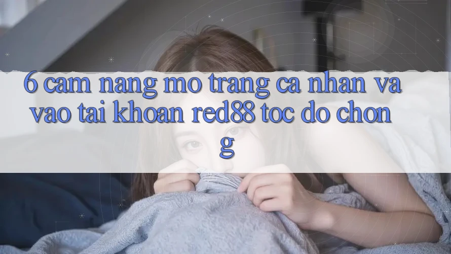 6. Cẩm nang mở trang cá nhân và vào tài khoản Red88 tốc độ chóng