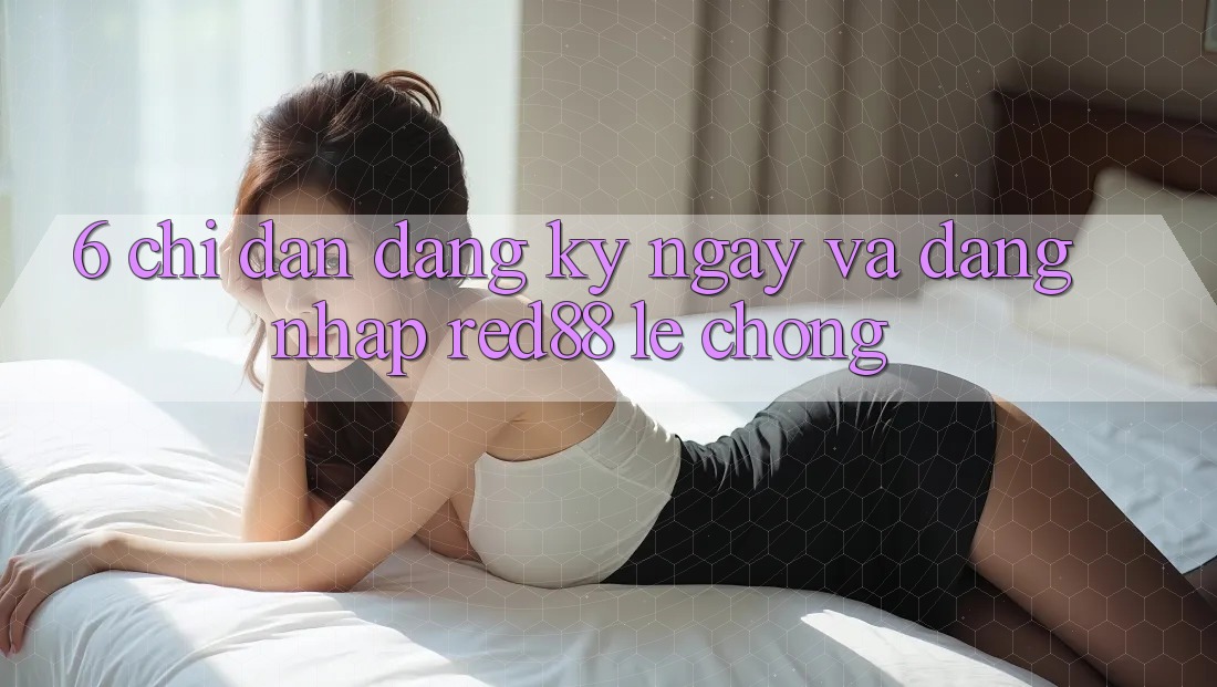 6. Chỉ dẫn đăng ký ngay và đăng nhập Red88 lẹ chóng