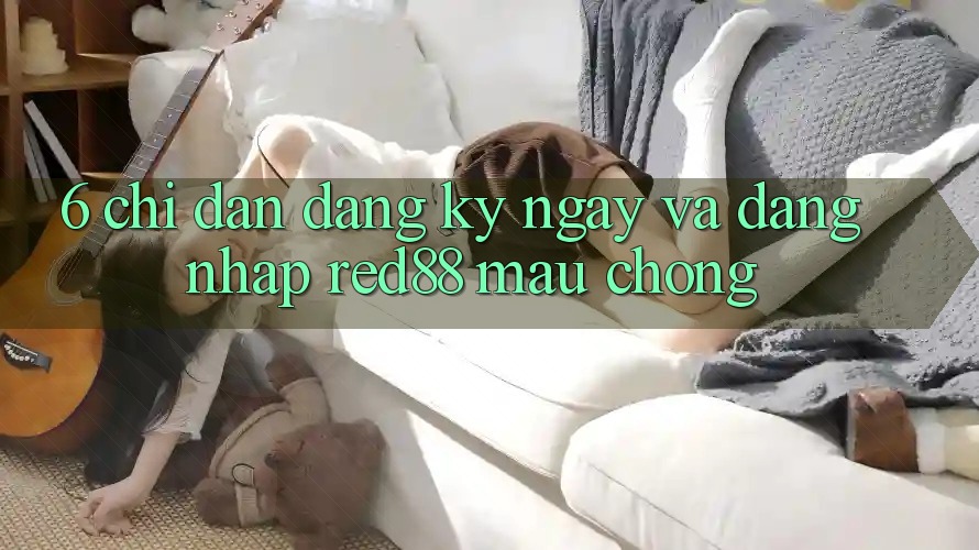 6. Chỉ dẫn đăng ký ngay và đăng nhập Red88 mau chóng 6. Chỉ dẫn đăng ký ngay và đăng nhập Red88 mau chóng