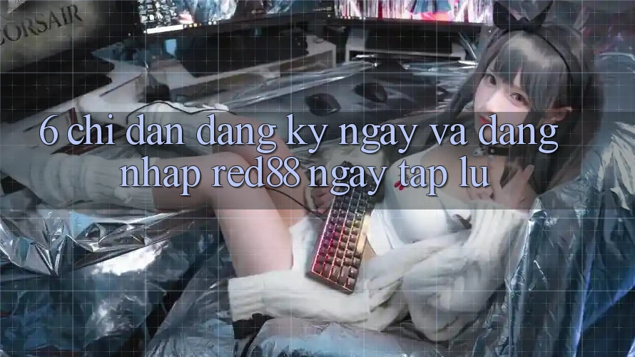 6. Chỉ dẫn đăng ký ngay và đăng nhập Red88 ngay tắp lự 6. Chỉ dẫn đăng ký ngay và đăng nhập Red88 ngay tắp lự