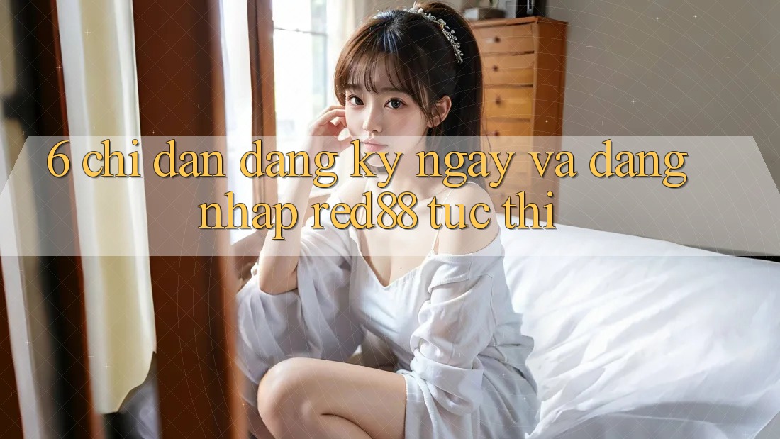6. Chỉ dẫn đăng ký ngay và đăng nhập Red88 tức thì