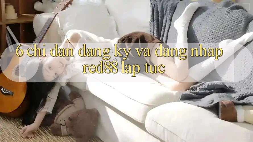 6. Chỉ dẫn đăng ký và đăng nhập Red88 lập tức 6. Chỉ dẫn đăng ký và đăng nhập Red88 lập tức