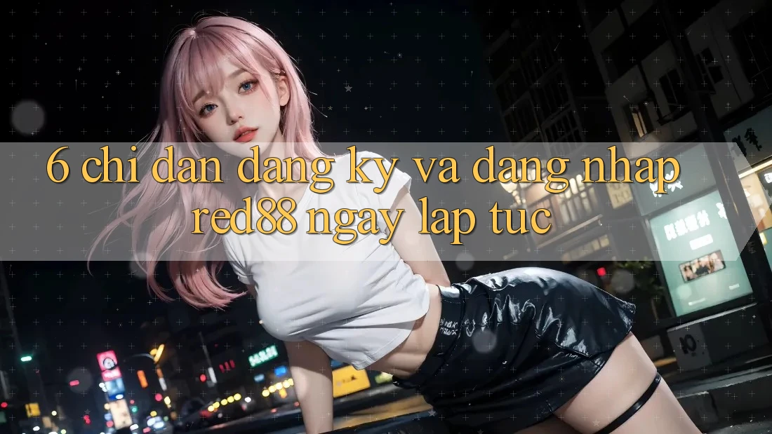 6. Chỉ dẫn đăng ký và đăng nhập Red88 ngay lập tức