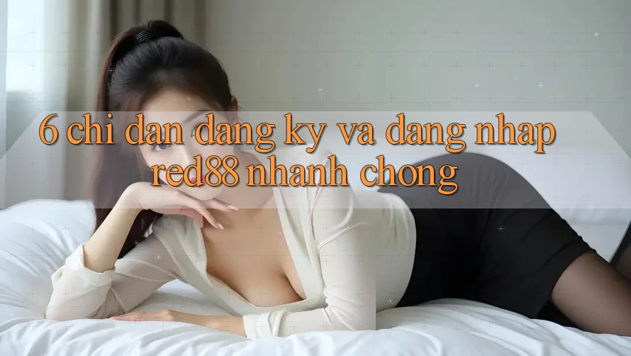 6. Chỉ dẫn đăng ký và đăng nhập Red88 nhanh chóng 6. Chỉ dẫn đăng ký và đăng nhập Red88 nhanh chóng