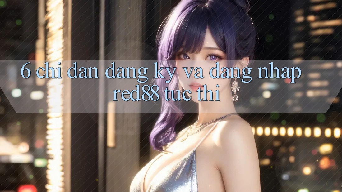 6. Chỉ dẫn đăng ký và đăng nhập Red88 tức thì