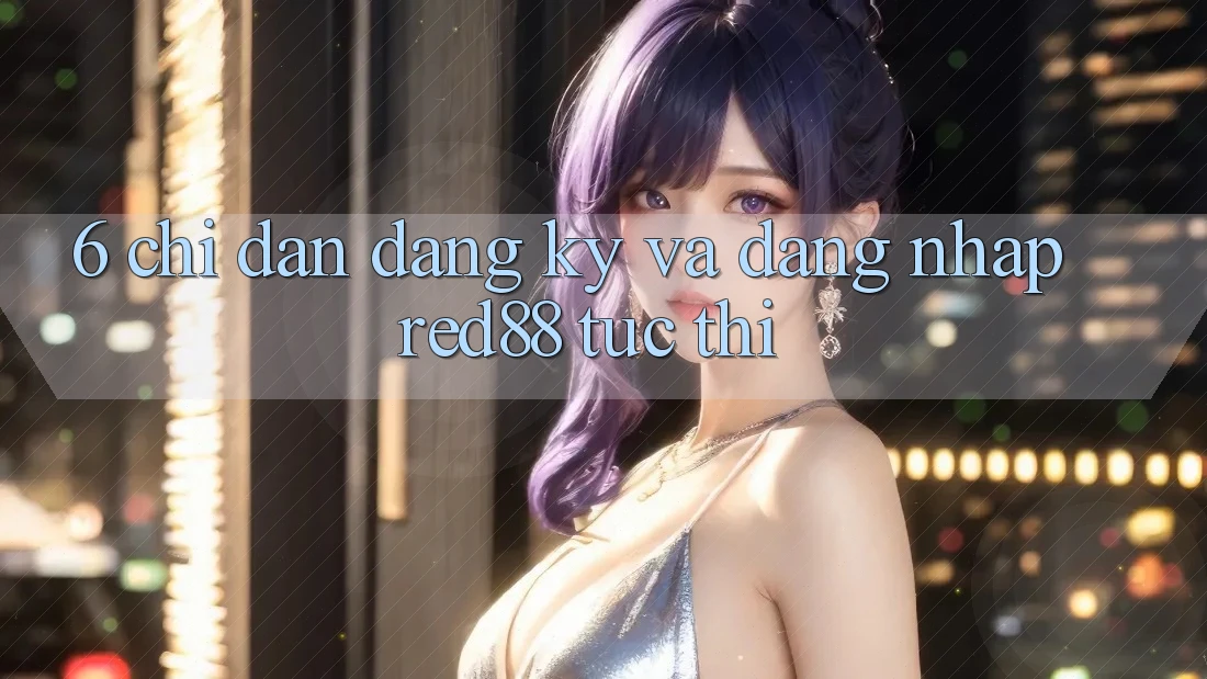 6. Chỉ dẫn đăng ký và đăng nhập Red88 tức thì