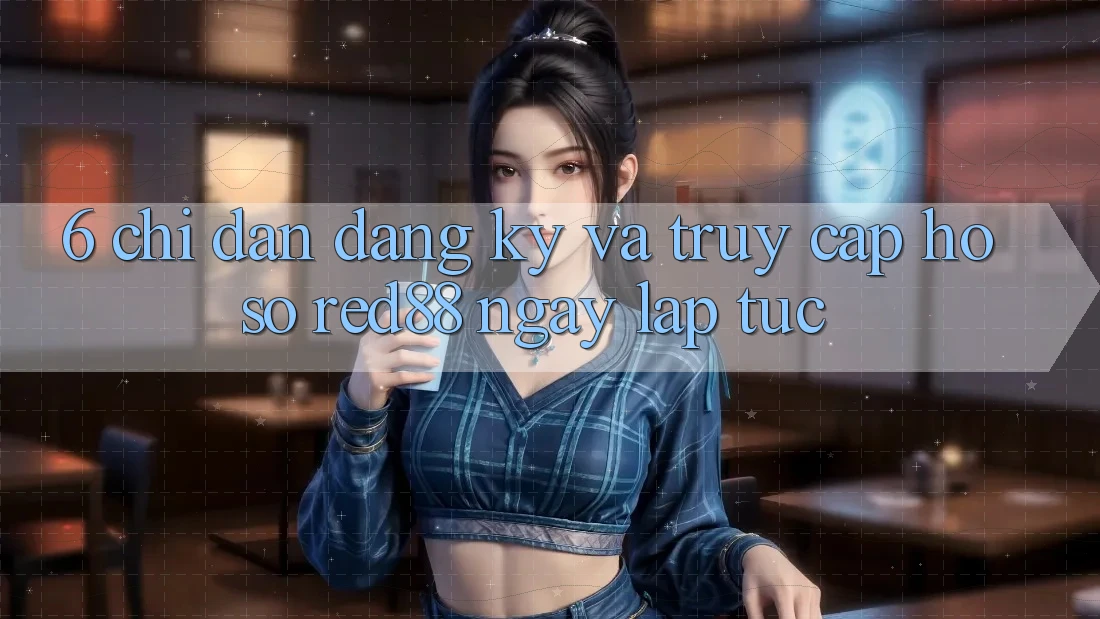 6. Chỉ dẫn đăng ký và truy cập hồ sơ Red88 ngay lập tức