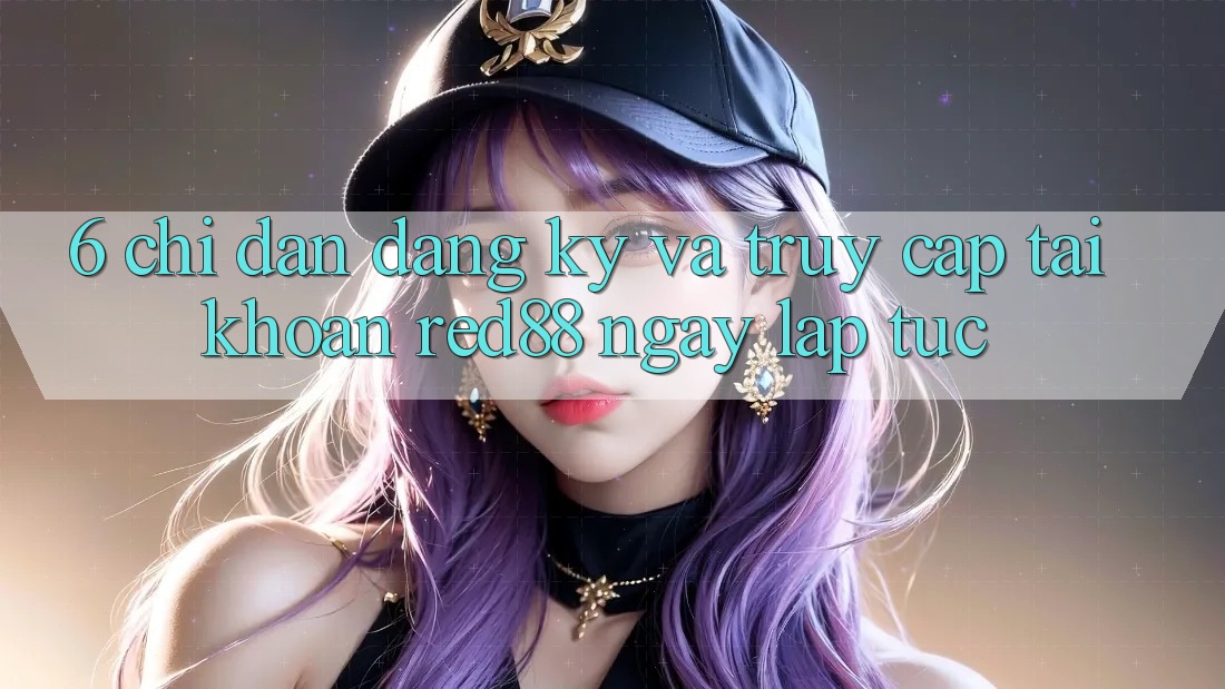 6. Chỉ dẫn đăng ký và truy cập tài khoản Red88 ngay lập tức