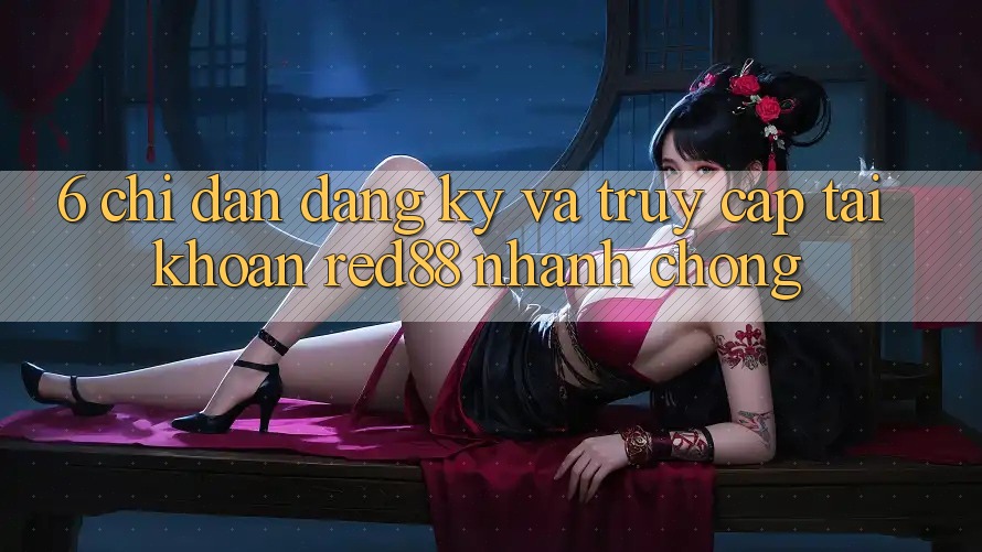 6. Chỉ dẫn đăng ký và truy cập tài khoản Red88 nhanh chóng