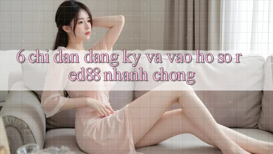 6. Chỉ dẫn đăng ký và vào hồ sơ Red88 nhanh chóng 6. Chỉ dẫn đăng ký và vào hồ sơ Red88 nhanh chóng