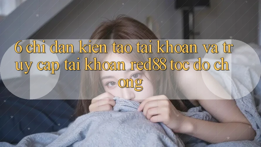 6. Chỉ dẫn kiến tạo tài khoản và truy cập tài khoản Red88 tốc độ chóng 6. Chỉ dẫn kiến tạo tài khoản và truy cập tài khoản Red88 tốc độ chóng