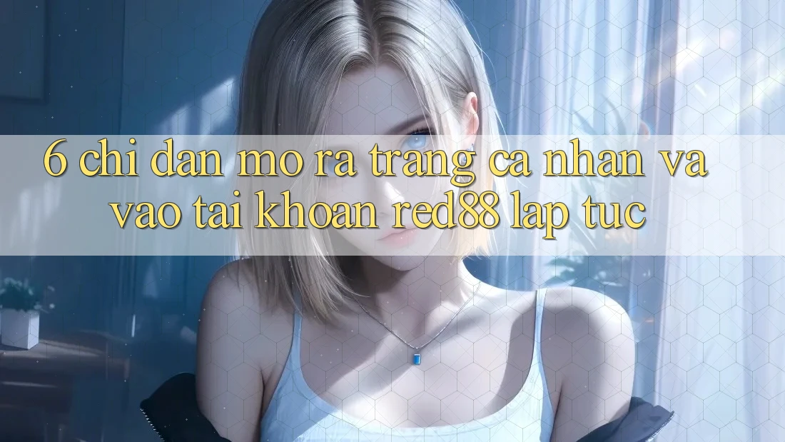 6. Chỉ dẫn mở ra trang cá nhân và vào tài khoản Red88 lập tức 6. Chỉ dẫn mở ra trang cá nhân và vào tài khoản Red88 lập tức