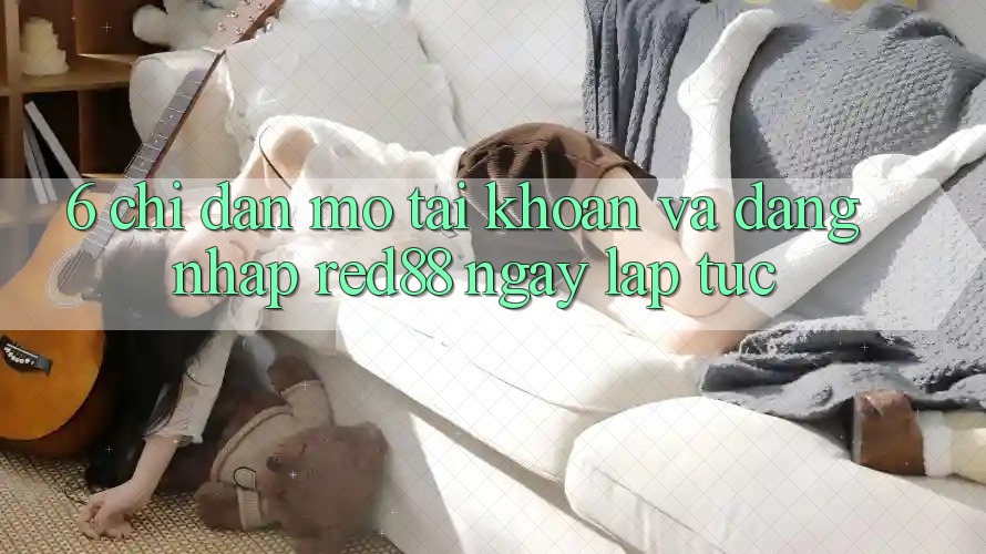 6. Chỉ dẫn mở tài khoản và đăng nhập Red88 ngay lập tức