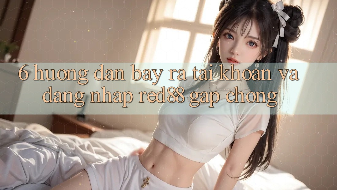 6. Hướng dẫn bày ra tài khoản và đăng nhập Red88 gấp chóng 6. Hướng dẫn bày ra tài khoản và đăng nhập Red88 gấp chóng