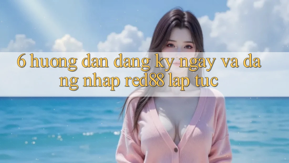 6. Hướng dẫn đăng ký ngay và đăng nhập Red88 lập tức 6. Hướng dẫn đăng ký ngay và đăng nhập Red88 lập tức